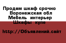 Продам шкаф срочно  - Воронежская обл. Мебель, интерьер » Шкафы, купе   